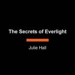 The Secrets of Everlight, Julie Hall