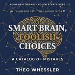 Smart Brain, Foolish Choices, Theo Whessler