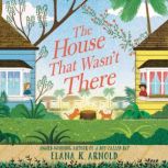 The House That Wasnt There, Elana K. Arnold