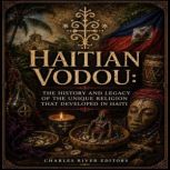 Haitian Vodou The History and Legacy..., Charles River Editors