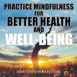 Practice Mindfulness for Better Healt..., James David Rockefeller