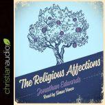 The Religious Affections How Man's Will Affects His Character Before God, Jonathan Edwards
