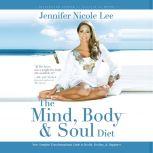 The Mind, Body & Soul Diet Your Complete Transformational Guide to Health, Healing & Happiness, Jennifer Nicole Lee