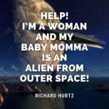 Help! Im a Woman and My Baby Momma i..., Richard Hurtz