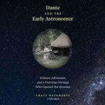 Dante and the Early Astronomer Science, Adventure, and a Victorian Woman Who Opened the Heavens, Tracy Daugherty