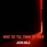 What Do You Think of Them, Jacob Holle