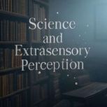 Science and Extrasensory Perception ..., Charles River Editors