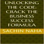 Unlocking the Code Crack the Busines..., Sachin Naha