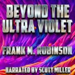 Beyond the Ultra Violet, Frank M. Robinson