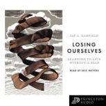Losing Ourselves Learning to Live without a Self, Jay L. Garfield