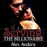 Serving the Billionaire Alpha male, ..., Alex Anders