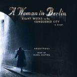A Woman in Berlin Eight Weeks in the Conquered City: A Diary, Anonymous