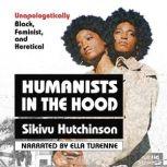 Humanists in the Hood: Unapologetically Black, Feminist, and Heretical, Sikivu Hutchinson