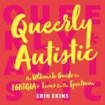 Queerly Autistic The Ultimate Guide For LGBTQIA+ Teens On The Spectrum, Erin Ekins