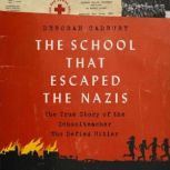 The School that Escaped the Nazis The True Story of the Schoolteacher Who Defied Hitler, Deborah Cadbury