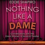 Nothing Like a Dame Conversations with the Great Women of Musical Theater, Eddie Shapiro