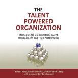 The Talent Powered Organization Strategies for Globalization, Talent Management and High Performance, Peter Cheese
