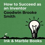 How to Succeed as an Inventor, Goodwin Brooke Smith