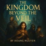The Kingdom Beyond the Veil An Epic ..., Hoang Nguyen