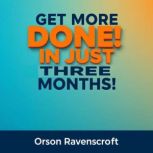 Get More Done in Just Three Months!, Orson Ravenscroft