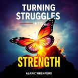 Turning Struggles into Strength Achi..., Alaric Wrenford