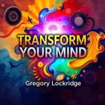 Transform Your Mind Heal the 7 Forms..., Gregory Lockridge