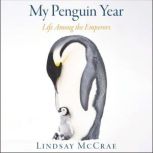 My Penguin Year Life Among the Emperors, Lindsay McCrae