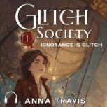 Glitch Society 1 Ignorance Is Glitch..., Anna Travis