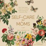 Self-Care for Moms 150+ Real Ways to Care for Yourself While Caring for Everyone Else, Sara Robinson