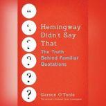 Hemingway Didn't Say That The Truth Behind Familiar Quotations, Garson O'Toole