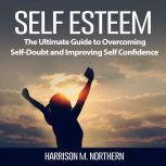 Self Esteem The Ultimate Guide to Ov..., Harrison M. Northern
