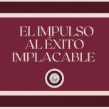 El Impulso al Exito Implacable, LIBROTEKA