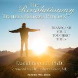 The Revolutionary Trauma Release Process Transcend Your Toughest Times, PhD Berceli