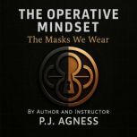 The Operative Mindset The Masks We W..., P.J.  Agness