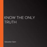 Know The ONLY Truth, Sebastian Sann