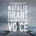 Finding Your Voice What Every Woman Needs to Live Her God-Given Passions Out Loud, Natalie Grant