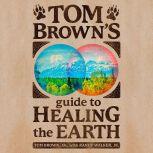 Tom Brown's Guide to Healing the Earth, Tom Brown, Jr.