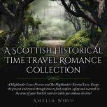 A Scottish Historical Time Travel Romance Collection A Highlander Loves Forever and The Highlander's Eternal Love. Escape the present and travel through time to find comfort, safety and warmth in the arms of your Scottish warrior while you embrace his love!, Amelia Wood