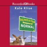 Deliver Us From Normal, Kate Klise