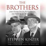 The Brothers John Foster Dulles, Allen Dulles, and Their Secret World War, Stephen Kinzer