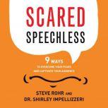 Scared Speechless 9 Ways to Overcome Your Fears and Captivate Your Audience, Steve Rohr