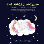 The Magic Unicorn  Bed Time Stories for Kids: Short Bedtime Stories to Help Your Children & Toddlers Fall Asleep and Relax! Great Unicorn Fantasy Stories to Dream about all Night! , Hannah Watson