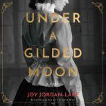 Under a Gilded Moon A Novel, Joy Jordan-Lake