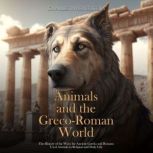 Animals and the GrecoRoman World Th..., Charles River Editors