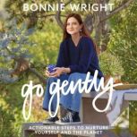 Go Gently Actionable Steps to Nurture Yourself and the Planet, Bonnie Wright