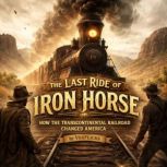 The Last Ride of the Iron Horse How ..., David Williams