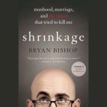 Shrinkage Manhood, Marriage, and the Tumor That Tried to Kill Me, Bryan Bishop