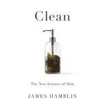 Clean The New Science of Skin, James Hamblin