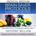 Medical Medium Brain Saver Protocols,..., Anthony William