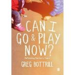 Can I Go and Play Now? Rethinking the Early Years, Greg Bottrill